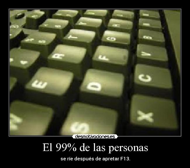 El 99% de las personas - se ríe después de apretar F13.