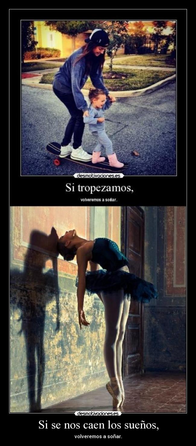 Si se nos caen los sueños, - volveremos a soñar.