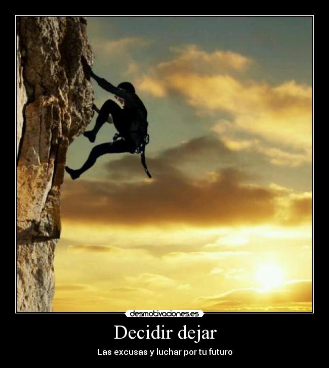 Decidir dejar - Las excusas y luchar por tu futuro