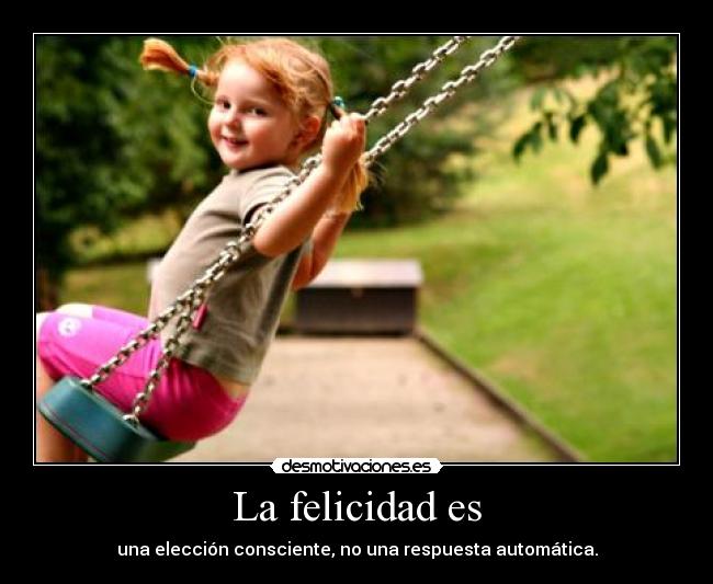 La felicidad es - una elección consciente, no una respuesta automática.