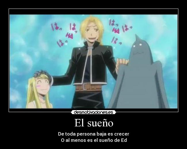 El sueño - De toda persona baja es crecer
O al menos es el sueño de Ed