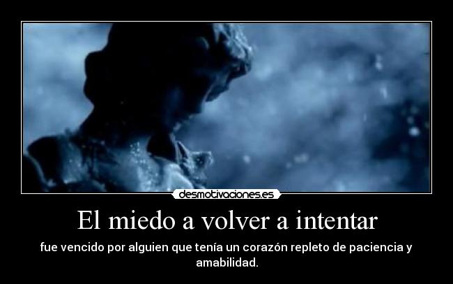 El miedo a volver a intentar - fue vencido por alguien que tenía un corazón repleto de paciencia y amabilidad.