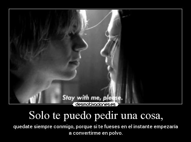 Solo te puedo pedir una cosa, -
