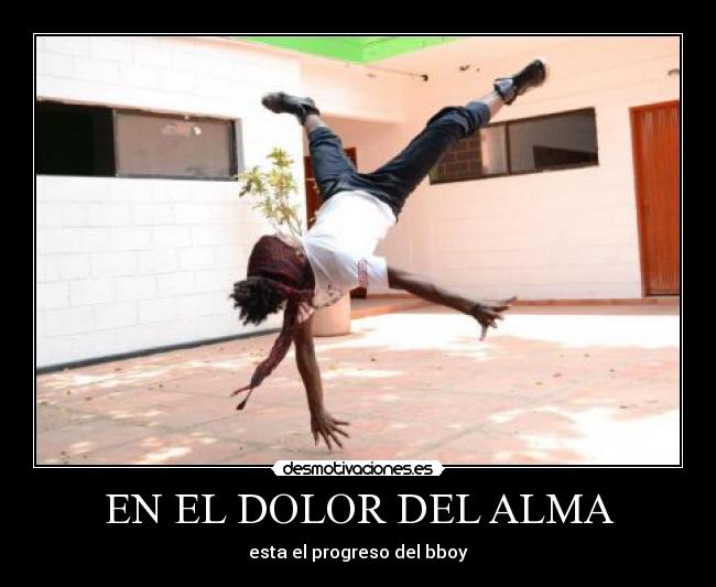 EN EL DOLOR DEL ALMA - esta el progreso del bboy