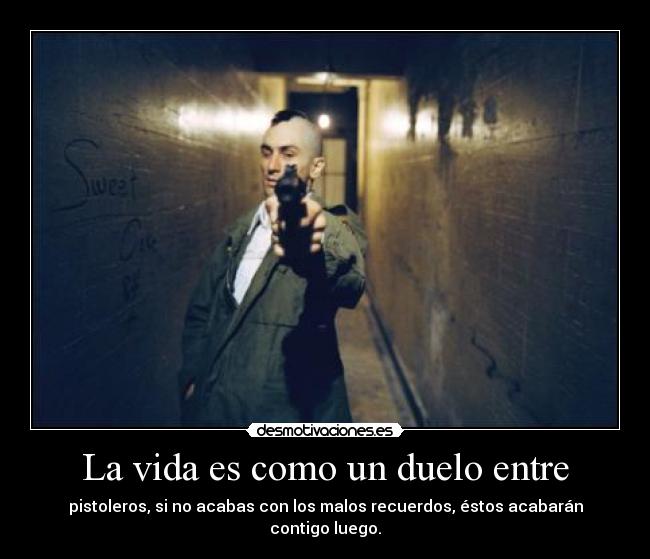 La vida es como un duelo entre -