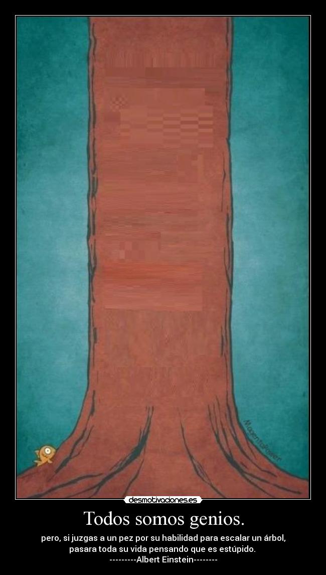 Todos somos genios. -