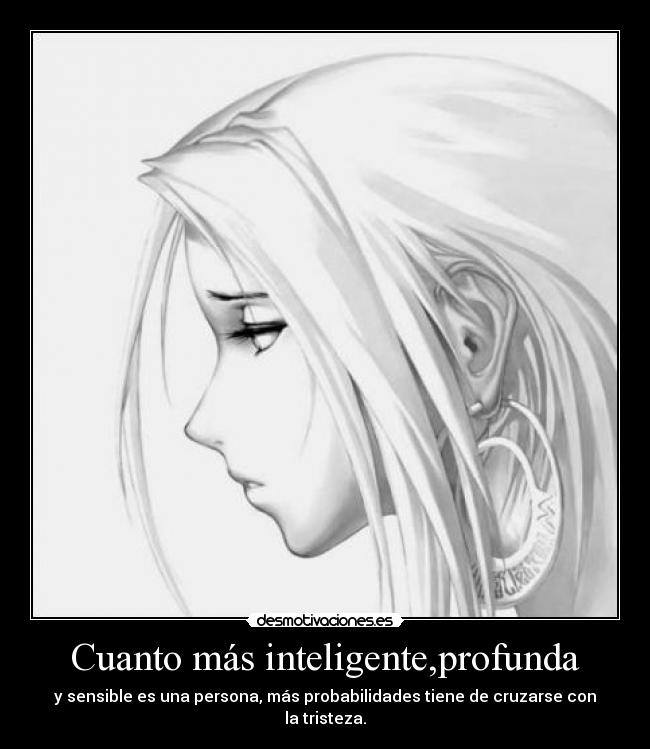 Cuanto más inteligente,profunda - y sensible es una persona, más probabilidades tiene de cruzarse con la tristeza.