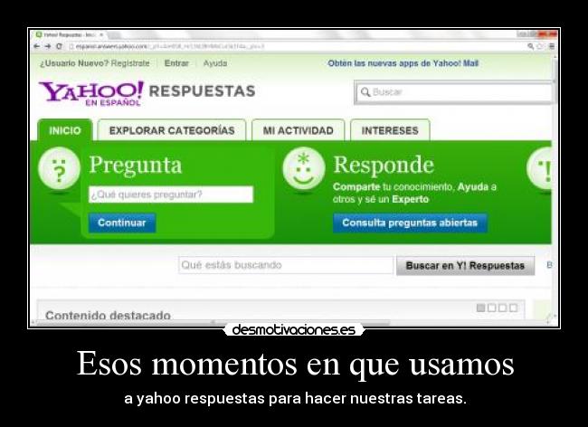 Esos momentos en que usamos - a yahoo respuestas para hacer nuestras tareas.