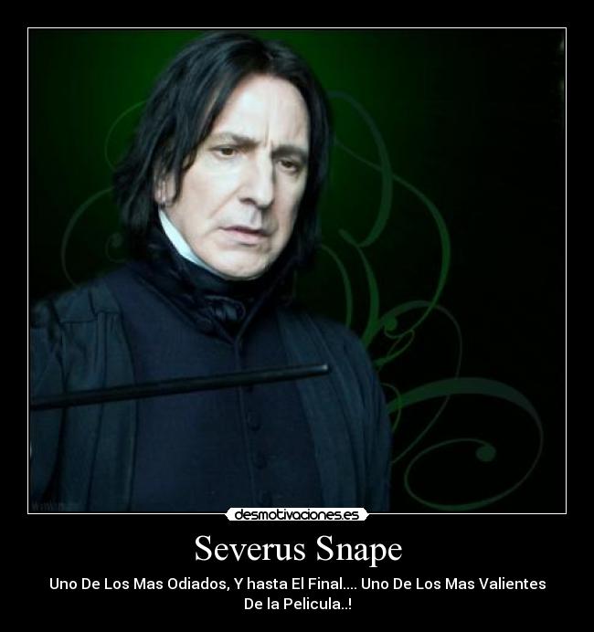Severus Snape - Uno De Los Mas Odiados, Y hasta El Final.... Uno De Los Mas Valientes
De la Pelicula..!