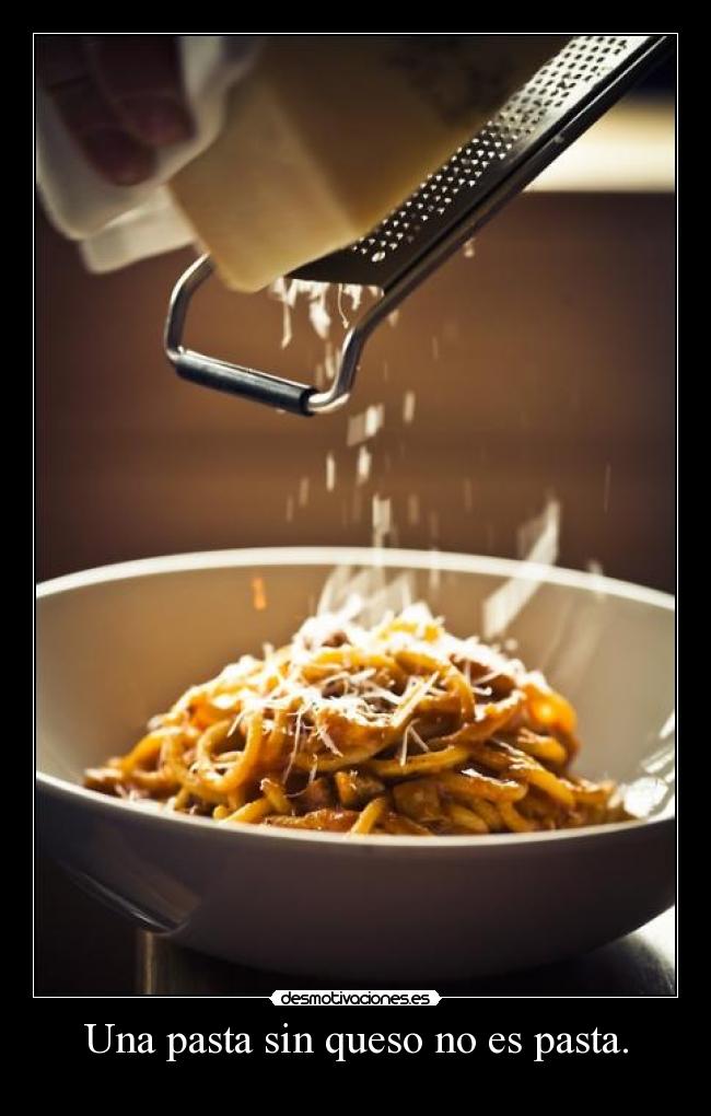 Una pasta sin queso no es pasta. -