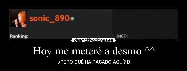Hoy me meteré a desmo ^^ - -¿PERO QUÉ HA PASADO AQUÍ? D: