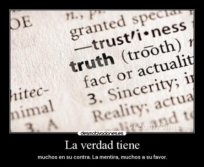 La verdad tiene - muchos en su contra. La mentira, muchos a su favor.