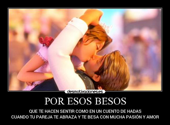 POR ESOS BESOS - QUE TE HACEN SENTIR COMO EN UN CUENTO DE HADAS
CUANDO TU PAREJA TE ABRAZA Y TE BESA CON MUCHA PASIÓN Y AMOR