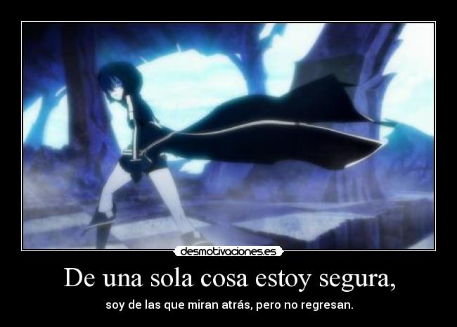 De una sola cosa estoy segura, - soy de las que miran atrás, pero no regresan.