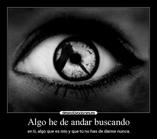 Algo he de andar buscando -