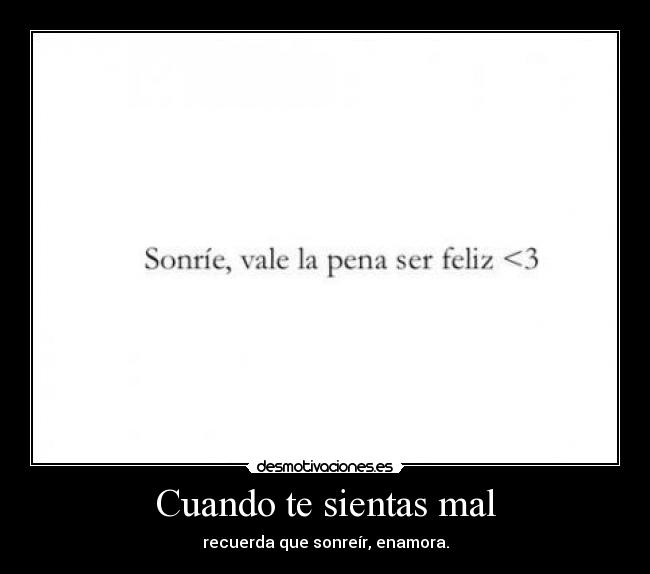 Cuando te sientas mal - recuerda que sonreír, enamora.