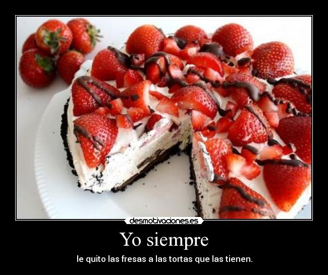 Yo siempre - le quito las fresas a las tortas que las tienen.