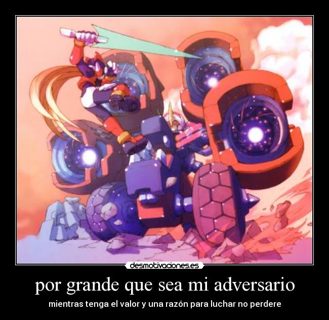 por grande que sea mi adversario - mientras tenga el valor y una razón para luchar no perdere