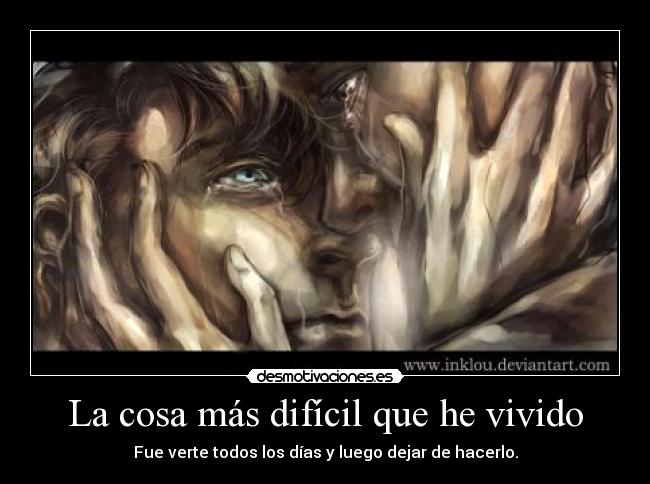 La cosa más difícil que he vivido - Fue verte todos los días y luego dejar de hacerlo.