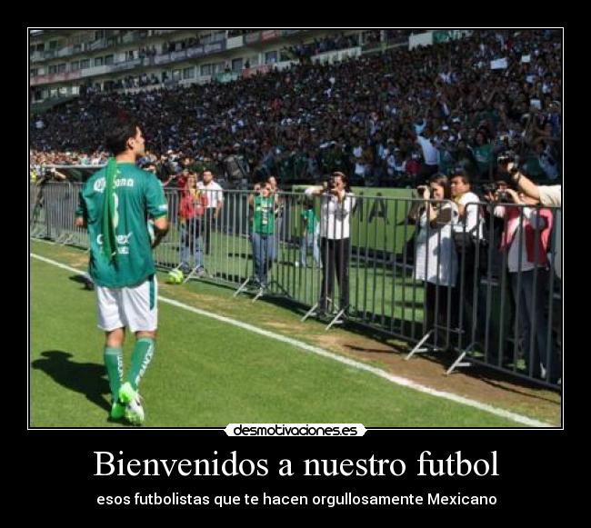 Bienvenidos a nuestro futbol - esos futbolistas que te hacen orgullosamente Mexicano