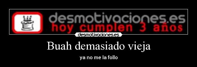 Buah demasiado vieja - ya no me la follo