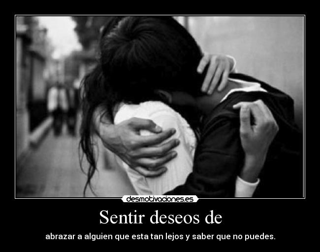 Sentir deseos de carteles el deseo de abrazar a él desmotivaciones