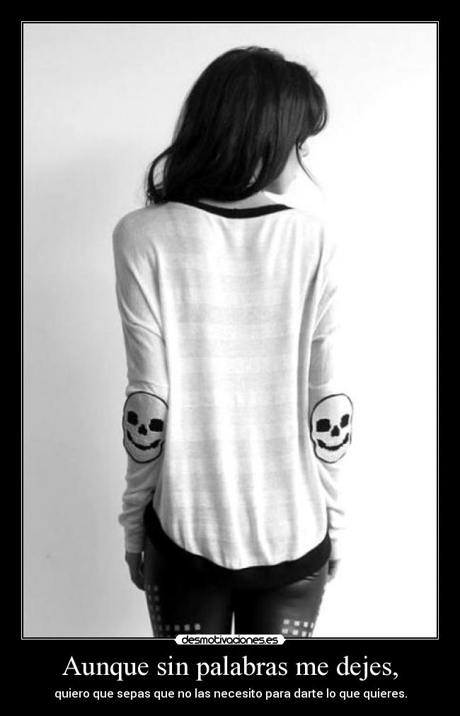 Aunque sin palabras me dejes, -