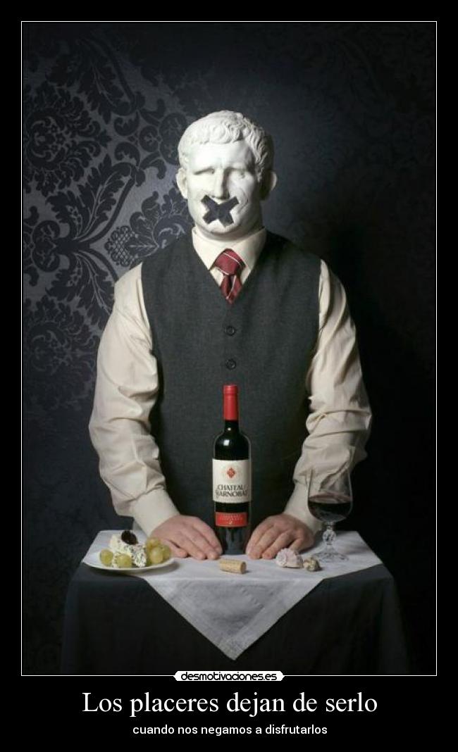Los placeres dejan de serlo - cuando nos negamos a disfrutarlos