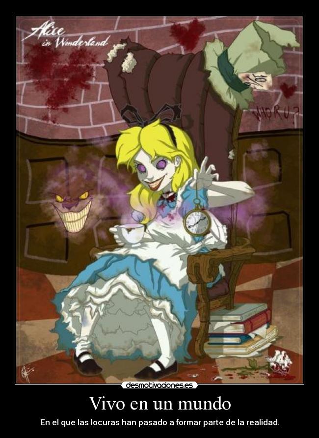 Vivo en un mundo - En el que las locuras han pasado a formar parte de la realidad.