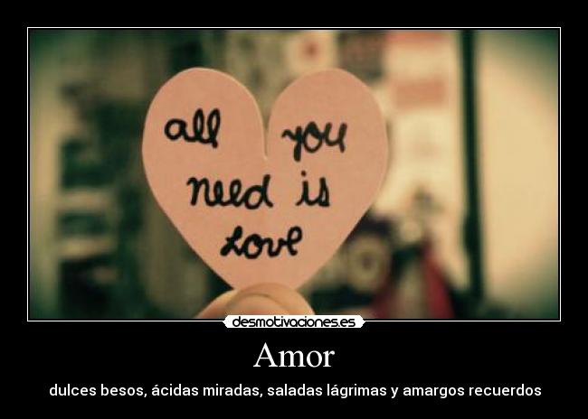 Amor - dulces besos, ácidas miradas, saladas lágrimas y amargos recuerdos