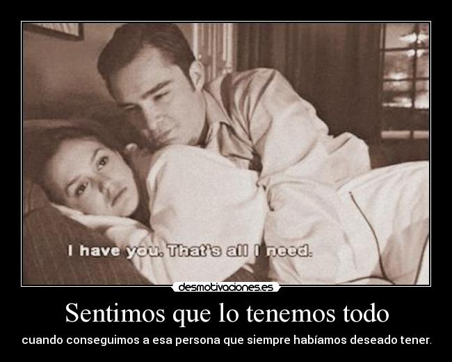 Sentimos que lo tenemos todo - cuando conseguimos a esa persona que siempre habíamos deseado tener.