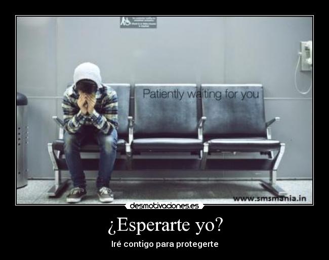 ¿Esperarte yo? - Iré contigo para protegerte