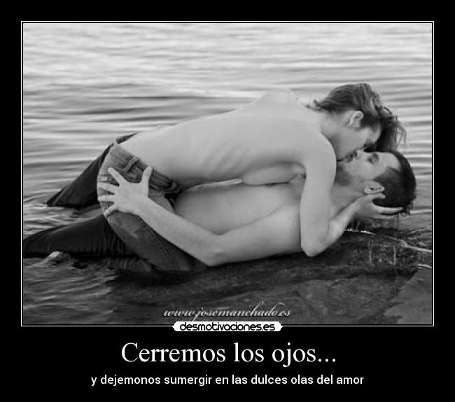 Cerremos los ojos... - y dejemonos sumergir en las dulces olas del amor