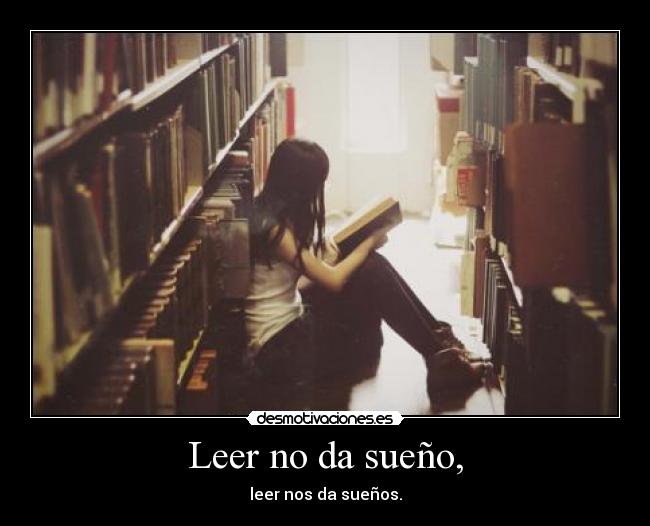 Leer no da sueño, -