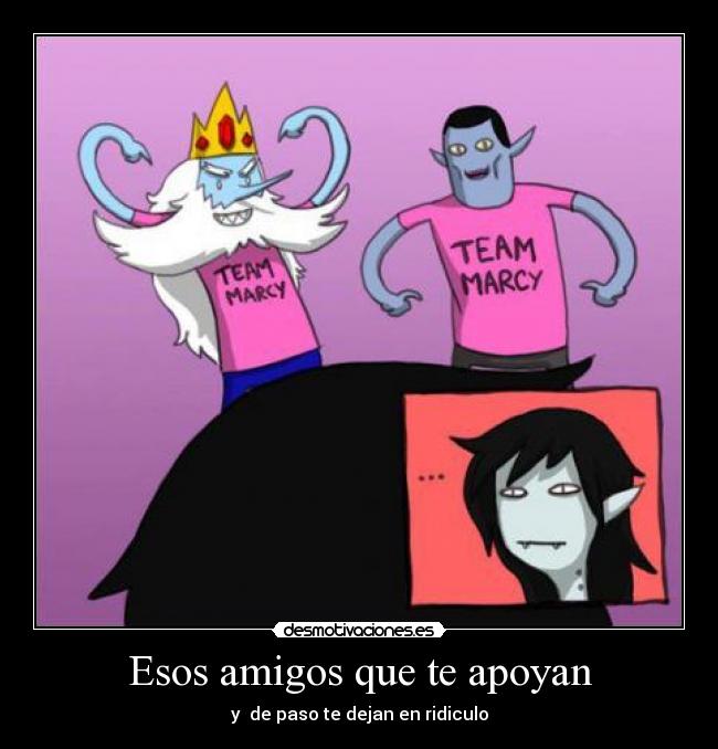 carteles amigos shinigamisempai hora aventura esos amigos que apoyan paso dejan ridiculo team marcy desmotivaciones