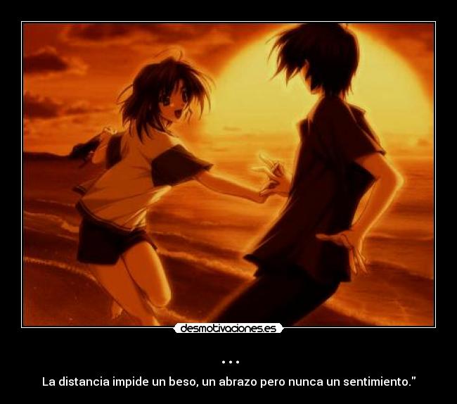 ... - La distancia impide un beso, un abrazo pero nunca un sentimiento.