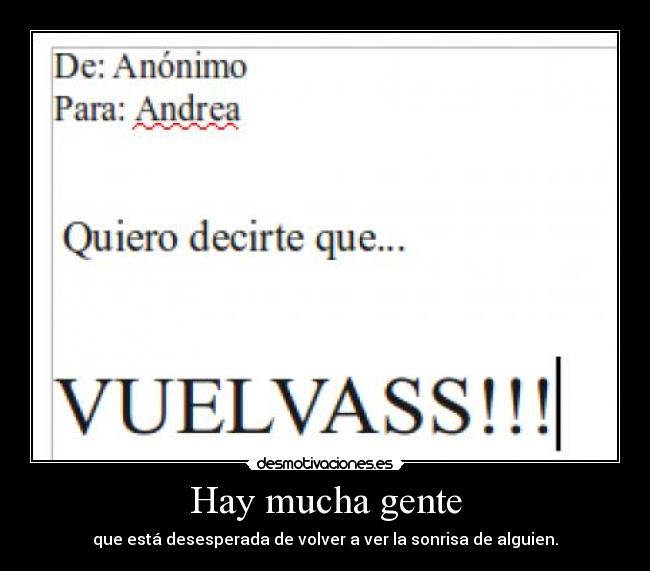 Hay mucha gente - que está desesperada de volver a ver la sonrisa de alguien.