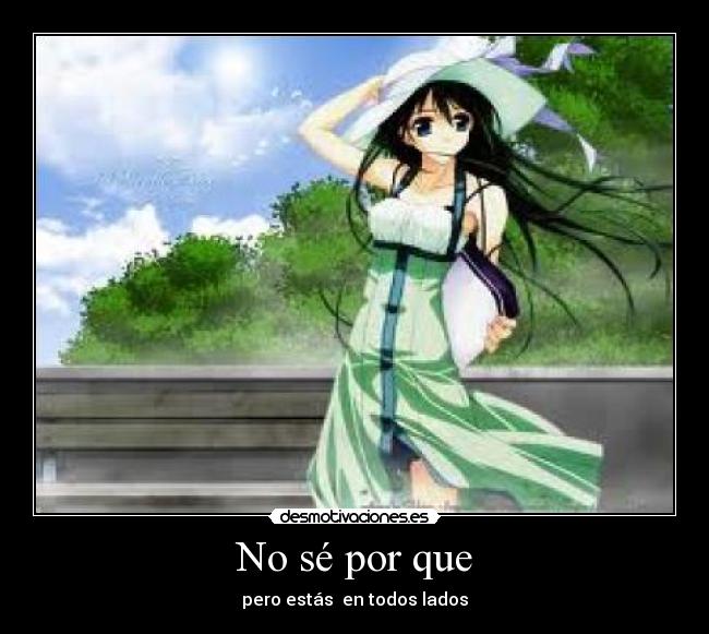 No sé por que - pero estás en todos lados