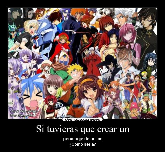Si tuvieras que crear un - personaje de anime
¿Como seria?