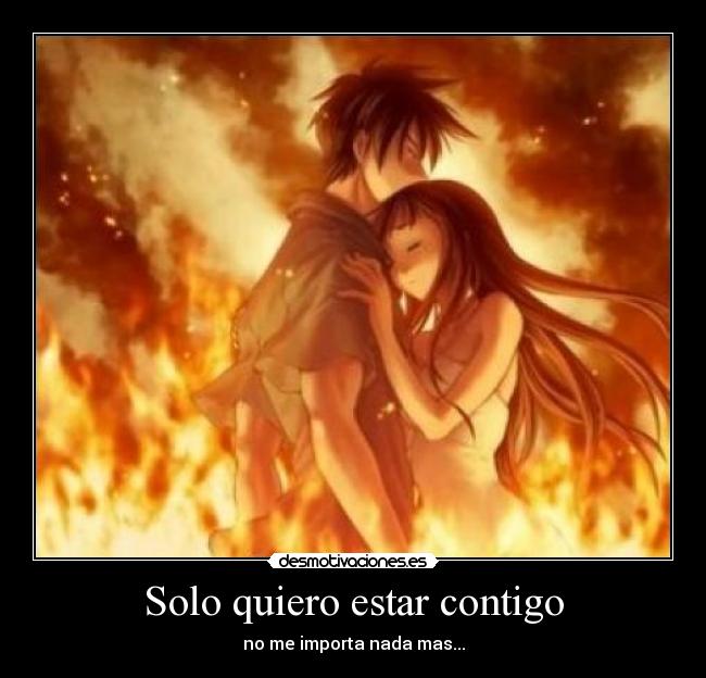 Solo quiero estar contigo - no me importa nada mas...