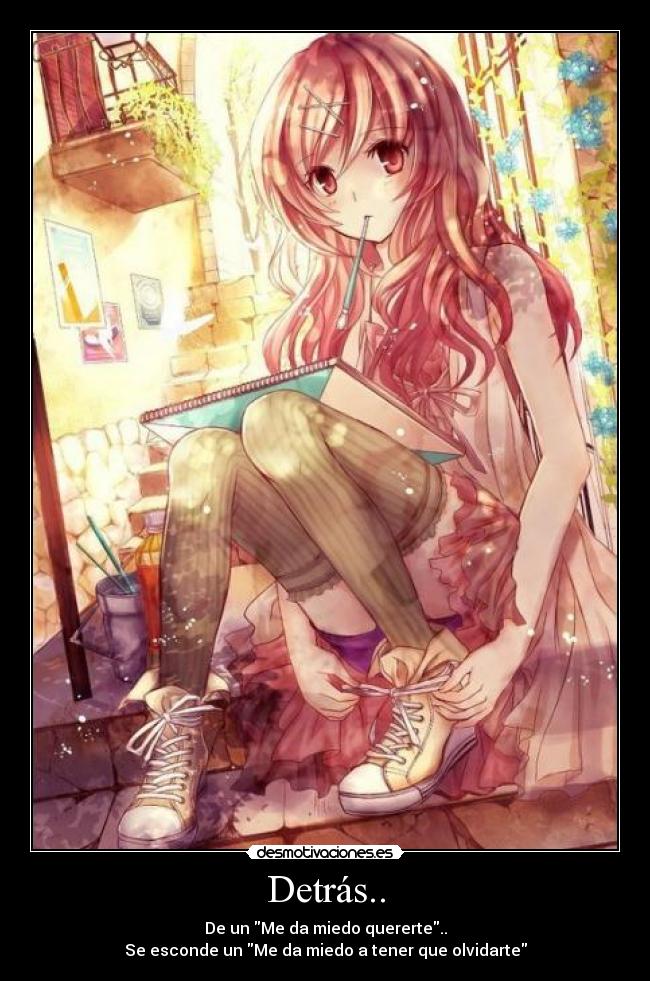 Detrás.. - De un Me da miedo quererte..
Se esconde un Me da miedo a tener que olvidarte