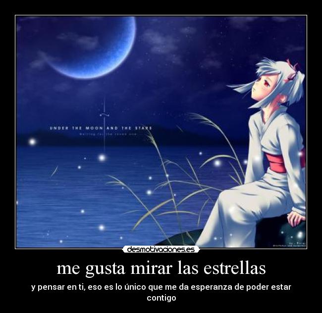 me gusta mirar las estrellas - y pensar en ti, eso es lo único que me da esperanza de poder estar contigo