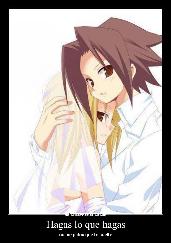 Hagas lo que hagas - no me pidas que te suelte