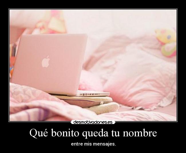 Qué bonito queda tu nombre - entre mis mensajes.