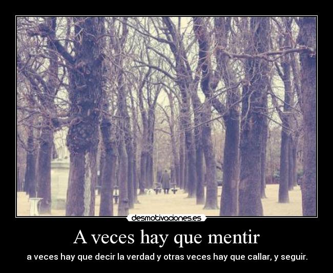 A veces hay que mentir - a veces hay que decir la verdad y otras veces hay que callar, y seguir.