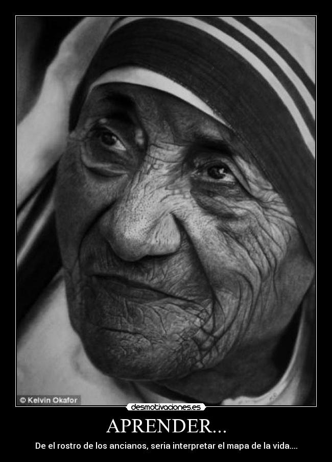 APRENDER... - De el rostro de los ancianos, seria interpretar el mapa de la vida....