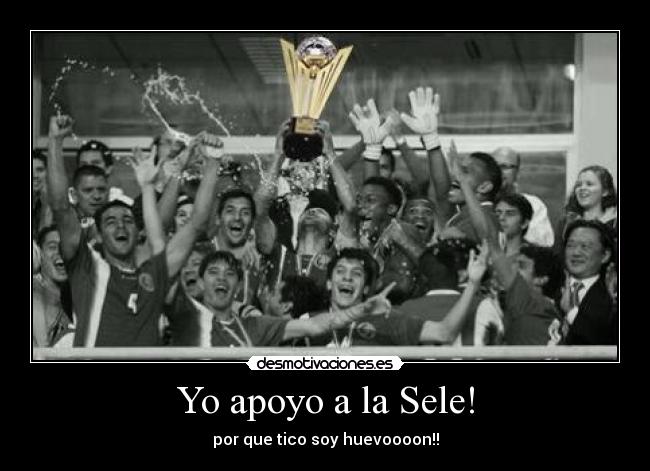 Yo apoyo a la Sele! - por que tico soy huevoooon!!