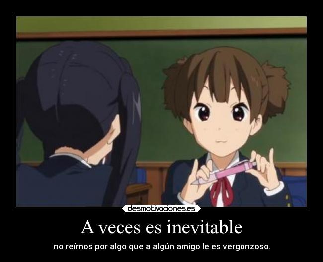 A veces es inevitable - no reírnos por algo que a algún amigo le es vergonzoso.