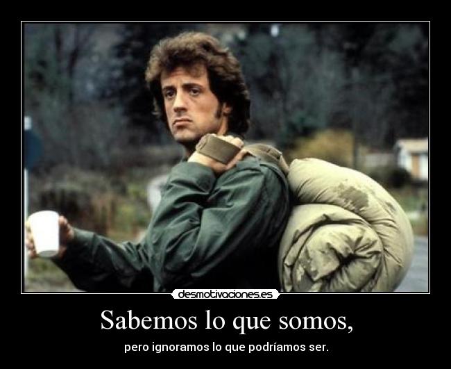 Sabemos lo que somos, - pero ignoramos lo que podríamos ser.