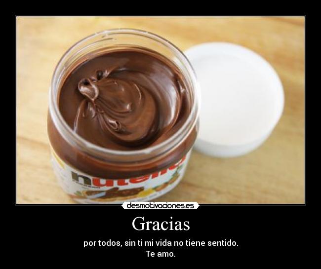 Gracias - por todos, sin ti mi vida no tiene sentido.
Te amo.
